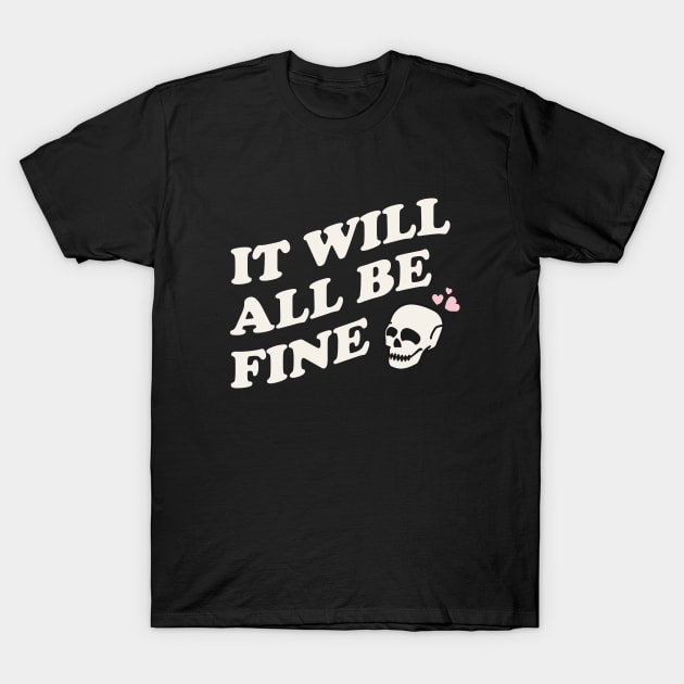 It Will All Be Fine T-Shirt by The_Black_Dog